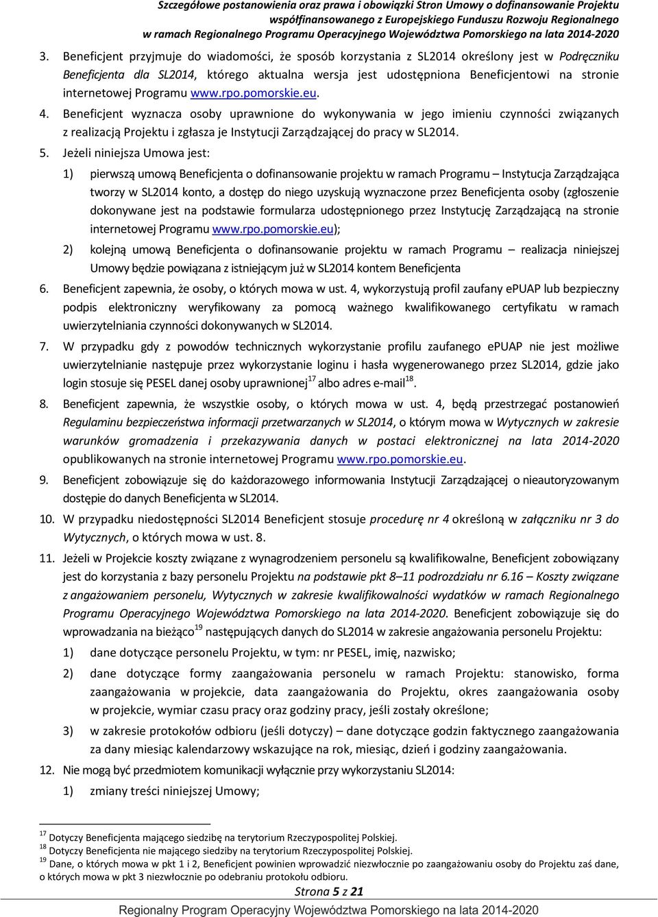 Beneficjent wyznacza osoby uprawnione do wykonywania w jego imieniu czynności związanych z realizacją Projektu i zgłasza je Instytucji Zarządzającej do pracy w SL2014. 5.