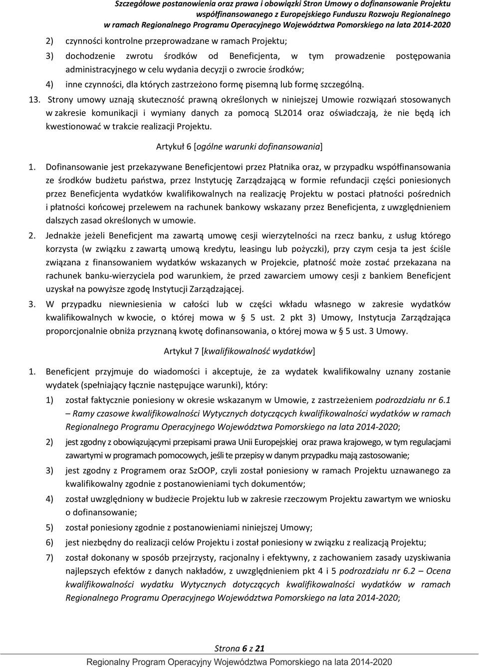 Strony umowy uznają skuteczność prawną określonych w niniejszej Umowie rozwiązań stosowanych w zakresie komunikacji i wymiany danych za pomocą SL2014 oraz oświadczają, że nie będą ich kwestionować w