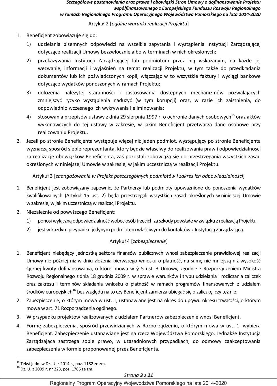 podmiotom przez nią wskazanym, na każde jej wezwanie, informacji i wyjaśnień na temat realizacji Projektu, w tym także do przedkładania dokumentów lub ich poświadczonych kopii, włączając w to