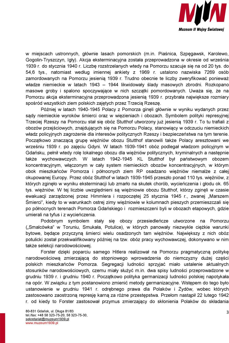 ustalono nazwiska 7269 osób zamordowanych na Pomorzu jesienią 1939 r. Trudno obecnie te liczby zweryfikować ponieważ władze niemieckie w latach 1943 1944 likwidowały ślady masowych zbrodni.