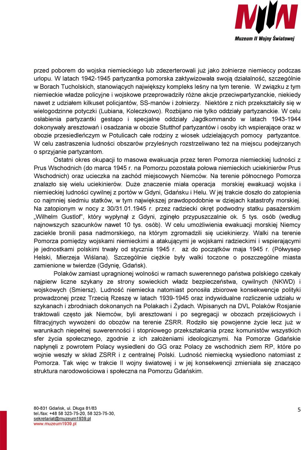 W związku z tym niemieckie władze policyjne i wojskowe przeprowadziły różne akcje przeciwpartyzanckie, niekiedy nawet z udziałem kilkuset policjantów, SS-manów i żołnierzy.