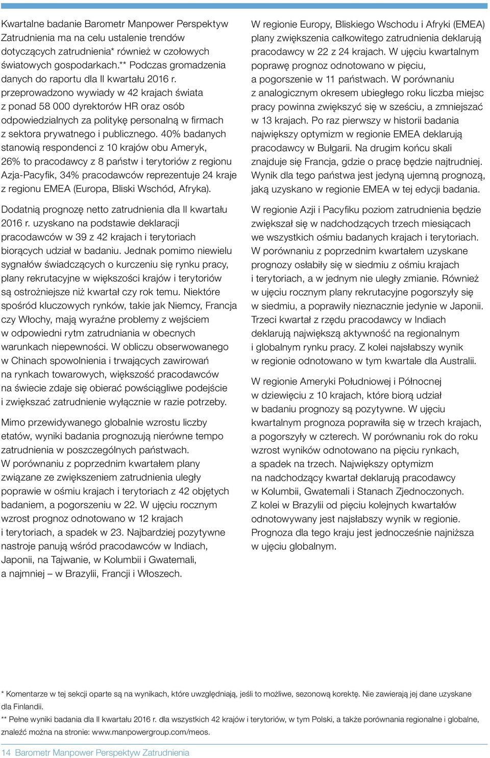 przeprowadzono wywiady w 42 krajach świata z ponad 58 dyrektorów HR oraz osób odpowiedzialnych za politykę personalną w firmach z sektora prywatnego i publicznego.