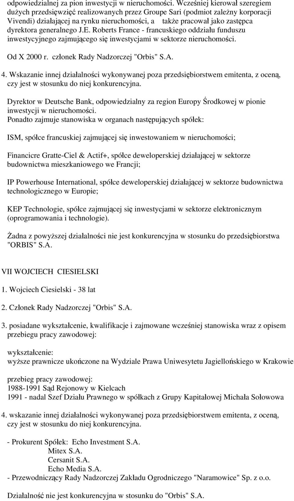 generalnego J.E. Roberts France - francuskiego oddziału funduszu inwestycyjnego zajmującego się inwestycjami w sektorze nieruchomości. Od X 2000 r. członek Rady Nadzorczej "Orbis" S.A.