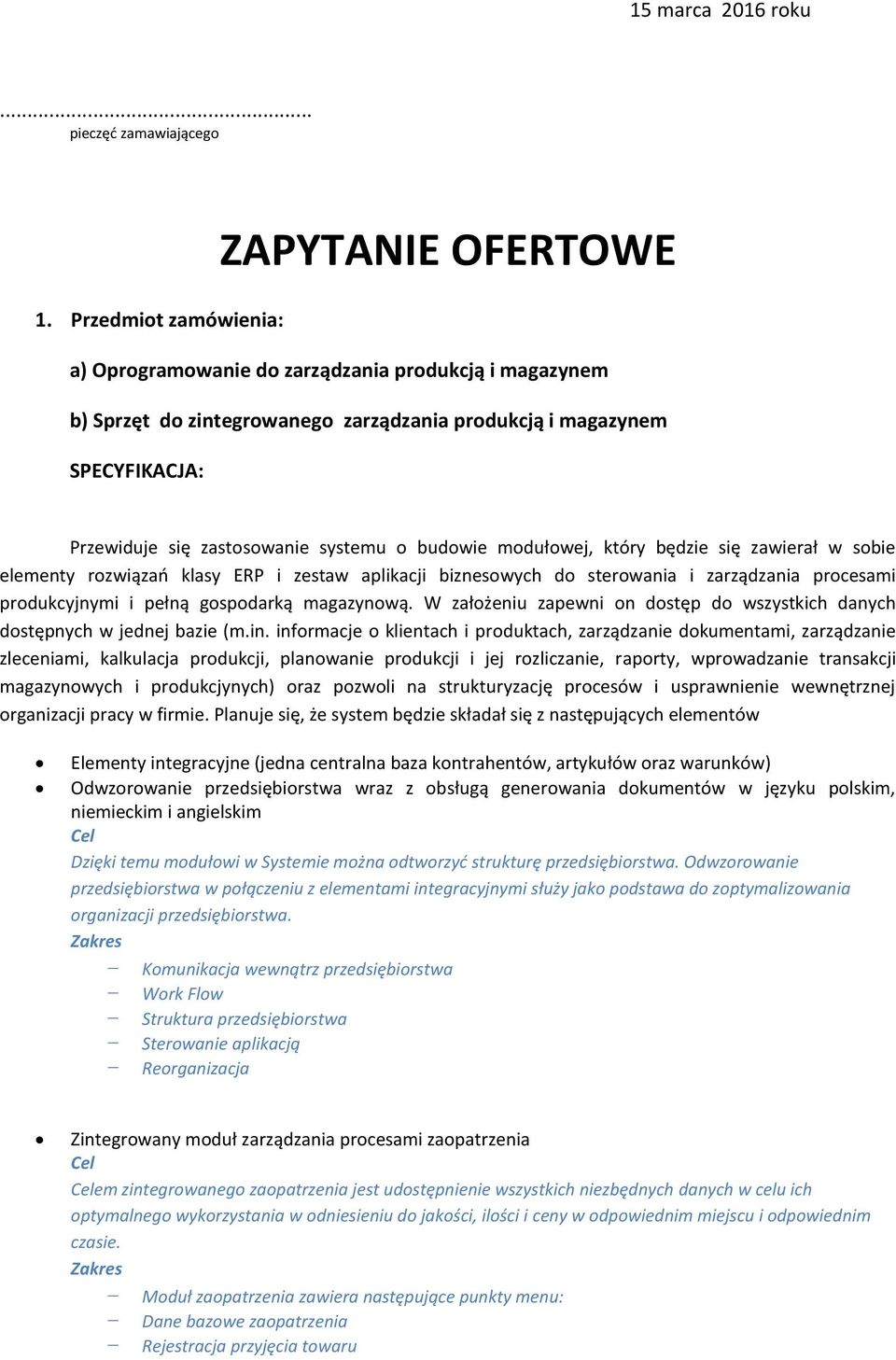 modułowej, który będzie się zawierał w sobie elementy rozwiązań klasy ERP i zestaw aplikacji biznesowych do sterowania i zarządzania procesami produkcyjnymi i pełną gospodarką magazynową.