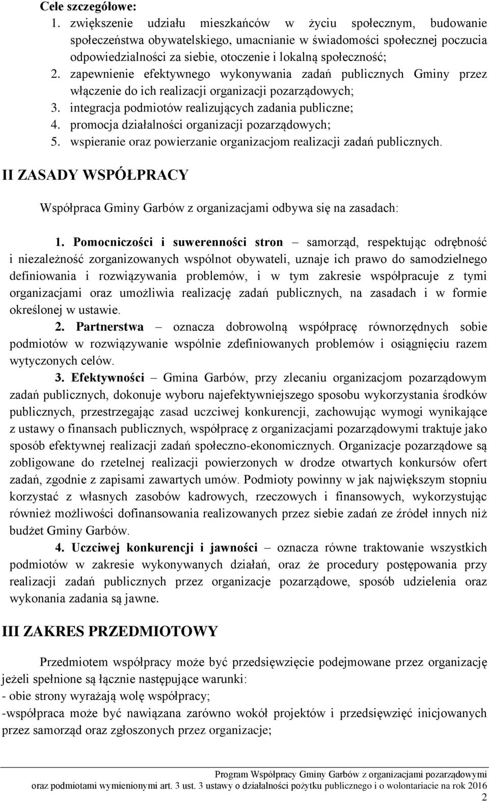 2. zapewnienie efektywnego wykonywania zadań publicznych Gminy przez włączenie do ich realizacji organizacji pozarządowych; 3. integracja podmiotów realizujących zadania publiczne; 4.