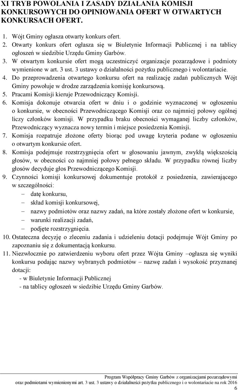 W otwartym konkursie ofert mogą uczestniczyć organizacje pozarządowe i podmioty wymienione w art. 3 ust. 3 ustawy o działalności pożytku publicznego i wolontariacie. 4.