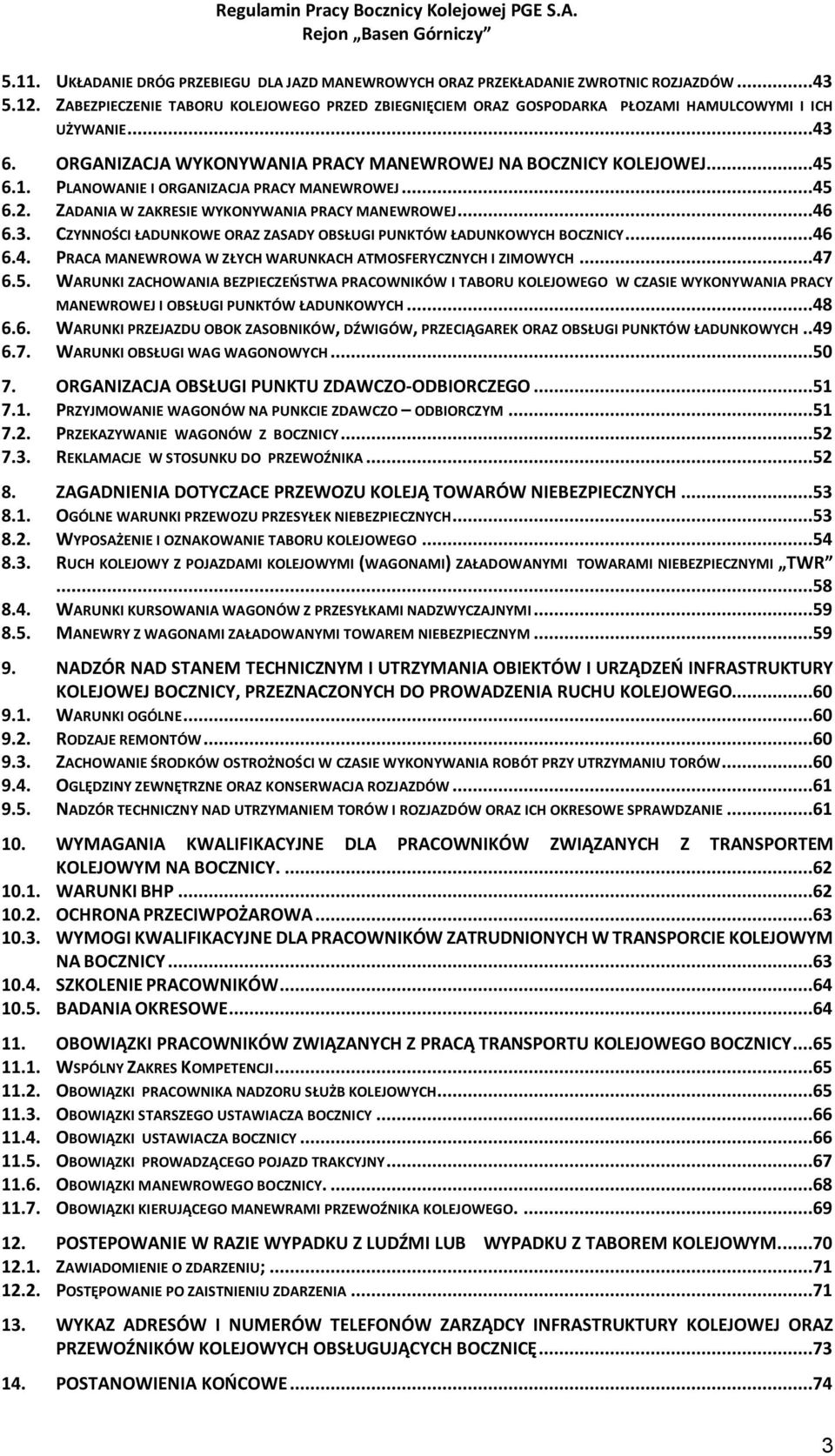 PLANOWANIE I ORGANIZACJA PRACY MANEWROWEJ...45 6.2. ZADANIA W ZAKRESIE WYKONYWANIA PRACY MANEWROWEJ...46 6.3. CZYNNOŚCI ŁADUNKOWE ORAZ ZASADY OBSŁUGI PUNKTÓW ŁADUNKOWYCH BOCZNICY...46 6.4. PRACA MANEWROWA W ZŁYCH WARUNKACH ATMOSFERYCZNYCH I ZIMOWYCH.