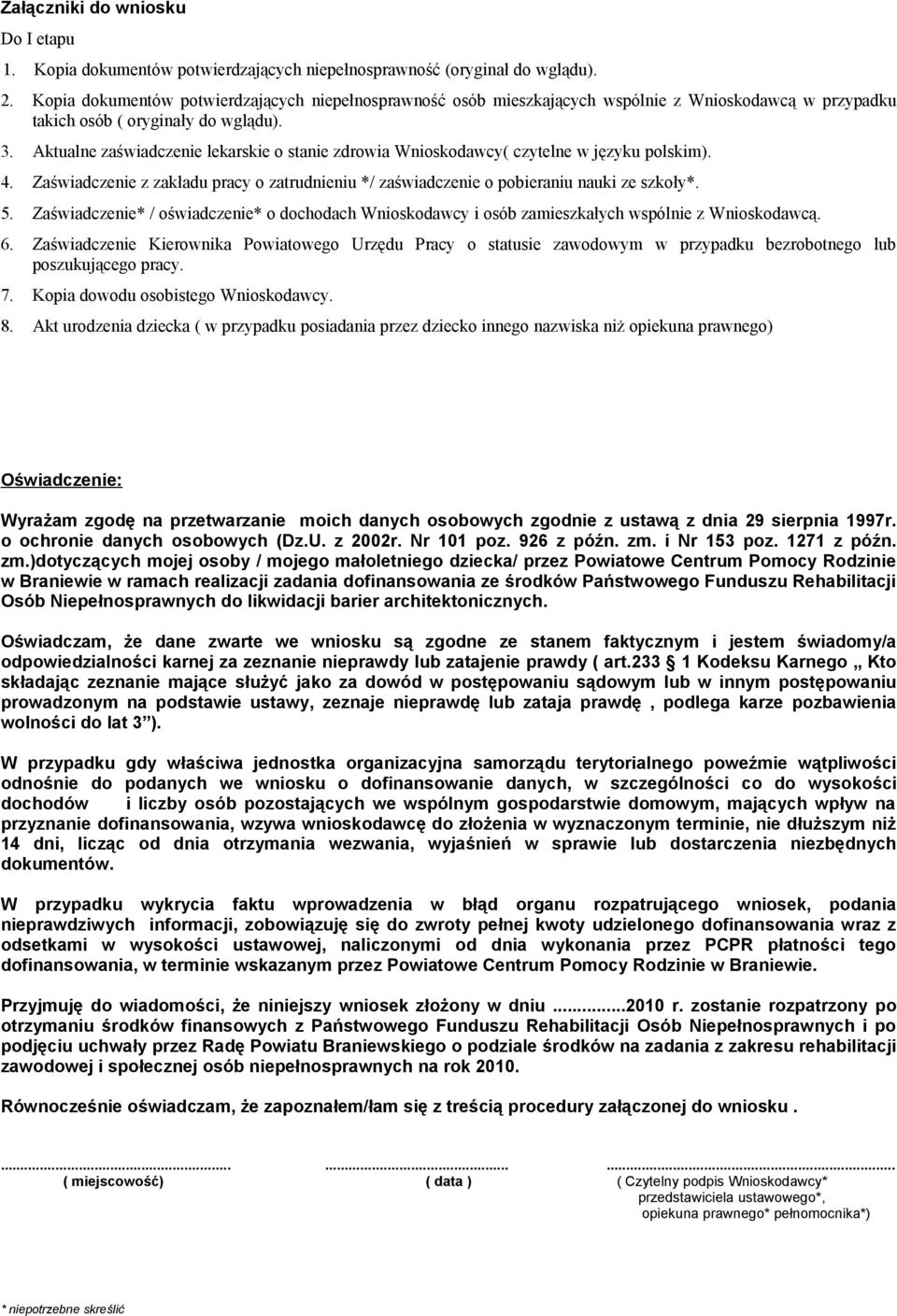 Aktualne zaświadczenie lekarskie o stanie zdrowia Wnioskodawcy( czytelne w języku polskim). 4. Zaświadczenie z zakładu pracy o zatrudnieniu */ zaświadczenie o pobieraniu nauki ze szkoły*. 5.