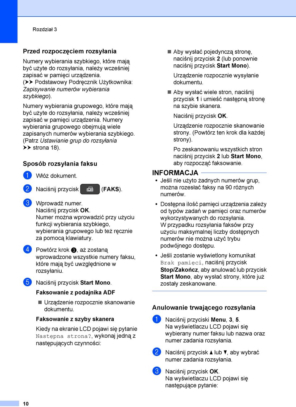 Numery wybierania grupowego obejmują wiele zapisanych numerów wybierania szybkiego. (Patrz Ustawianie grup do rozsyłania uu strona 18). Sposób rozsyłania faksu a Włóż dokument.