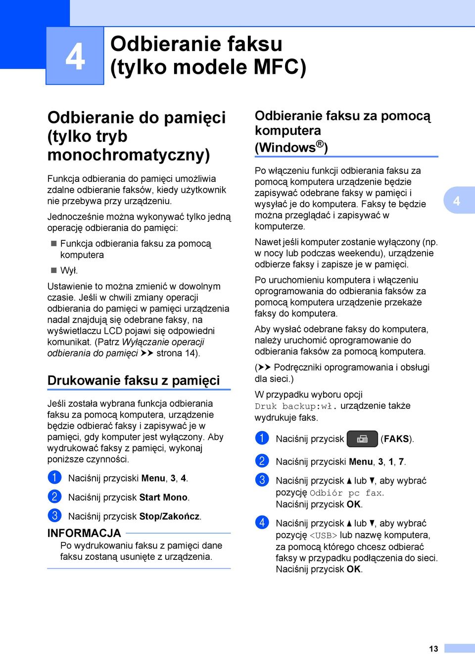 Jeśli w chwili zmiany operacji odbierania do pamięci w pamięci urządzenia nadal znajdują się odebrane faksy, na wyświetlaczu LCD pojawi się odpowiedni komunikat.