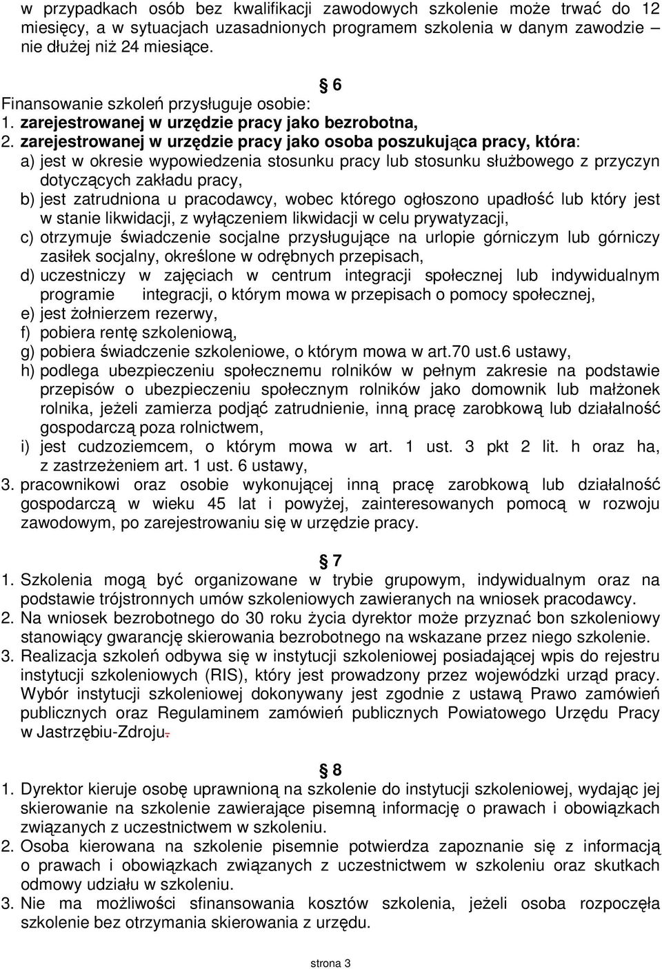 zarejestrowanej w urzędzie pracy jako osoba poszukująca pracy, która: a) jest w okresie wypowiedzenia stosunku pracy lub stosunku służbowego z przyczyn dotyczących zakładu pracy, b) jest zatrudniona