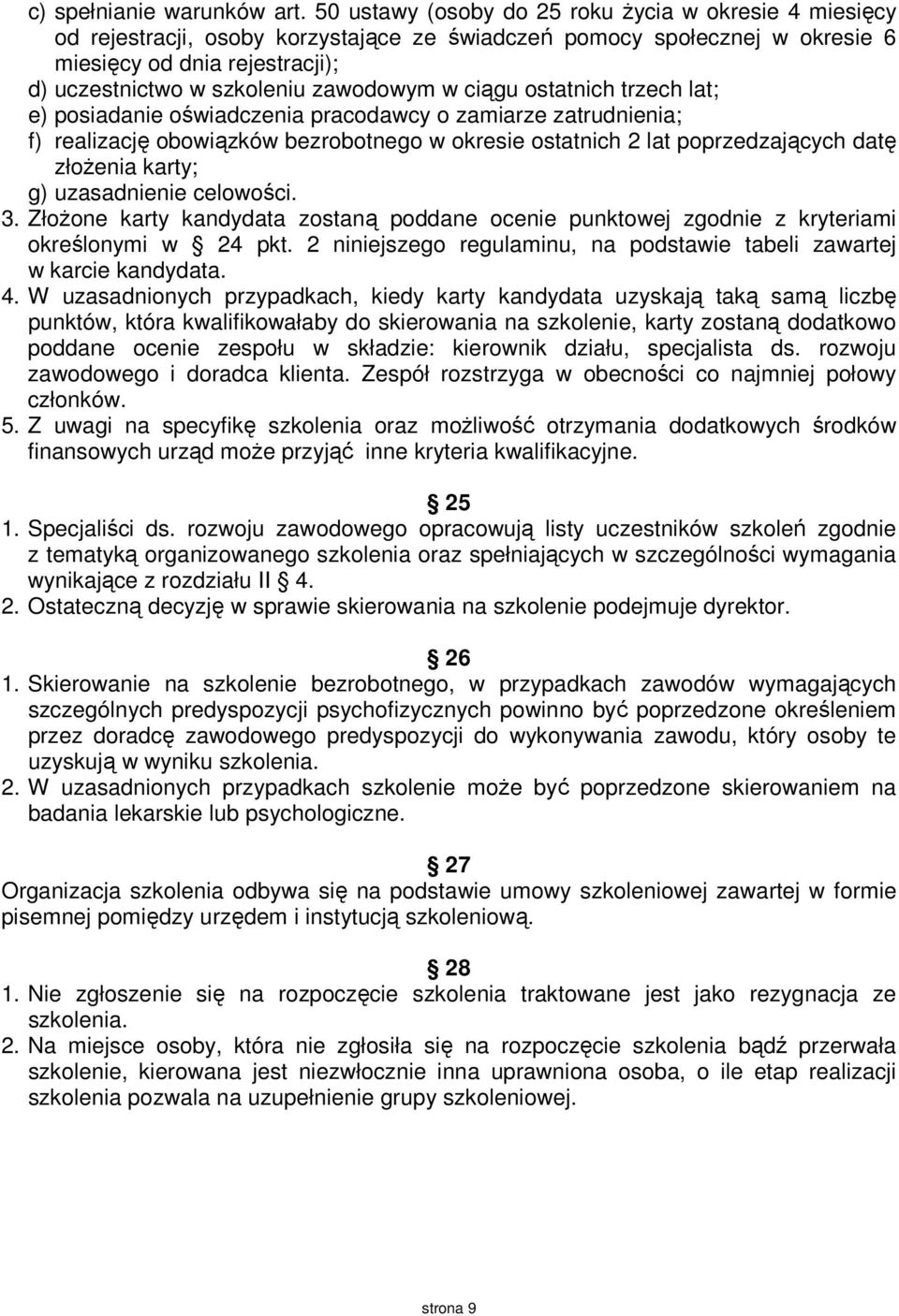 zawodowym w ciągu ostatnich trzech lat; e) posiadanie oświadczenia pracodawcy o zamiarze zatrudnienia; f) realizację obowiązków bezrobotnego w okresie ostatnich 2 lat poprzedzających datę złożenia