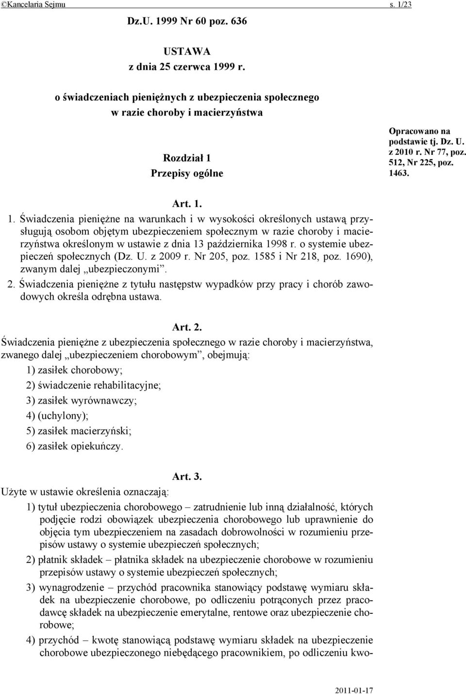 1. 1. Świadczenia pieniężne na warunkach i w wysokości określonych ustawą przysługują osobom objętym ubezpieczeniem społecznym w razie choroby i macierzyństwa określonym w ustawie z dnia 13