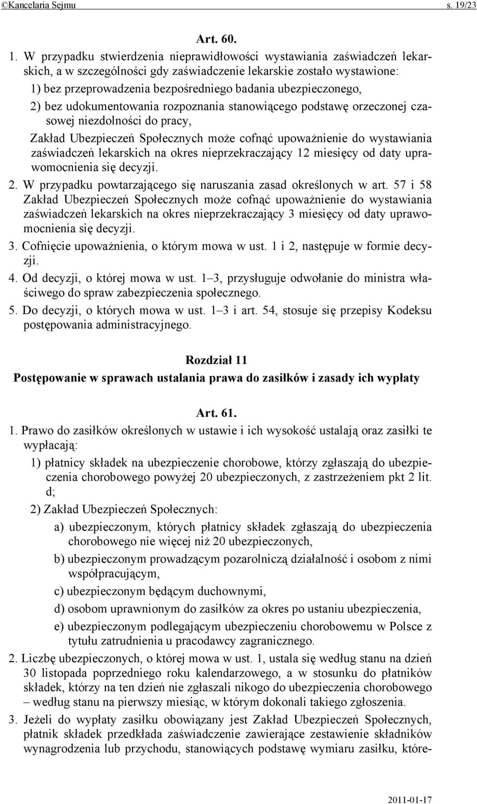 W przypadku stwierdzenia nieprawidłowości wystawiania zaświadczeń lekarskich, a w szczególności gdy zaświadczenie lekarskie zostało wystawione: 1) bez przeprowadzenia bezpośredniego badania