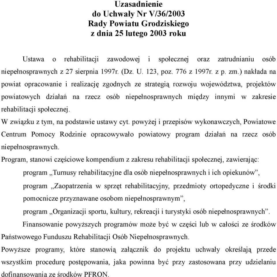 ) nakłada na powiat opracowanie i realizację zgodnych ze strategią rozwoju województwa, projektów powiatowych działań na rzecz osób niepełnosprawnych między innymi w zakresie rehabilitacji społecznej.