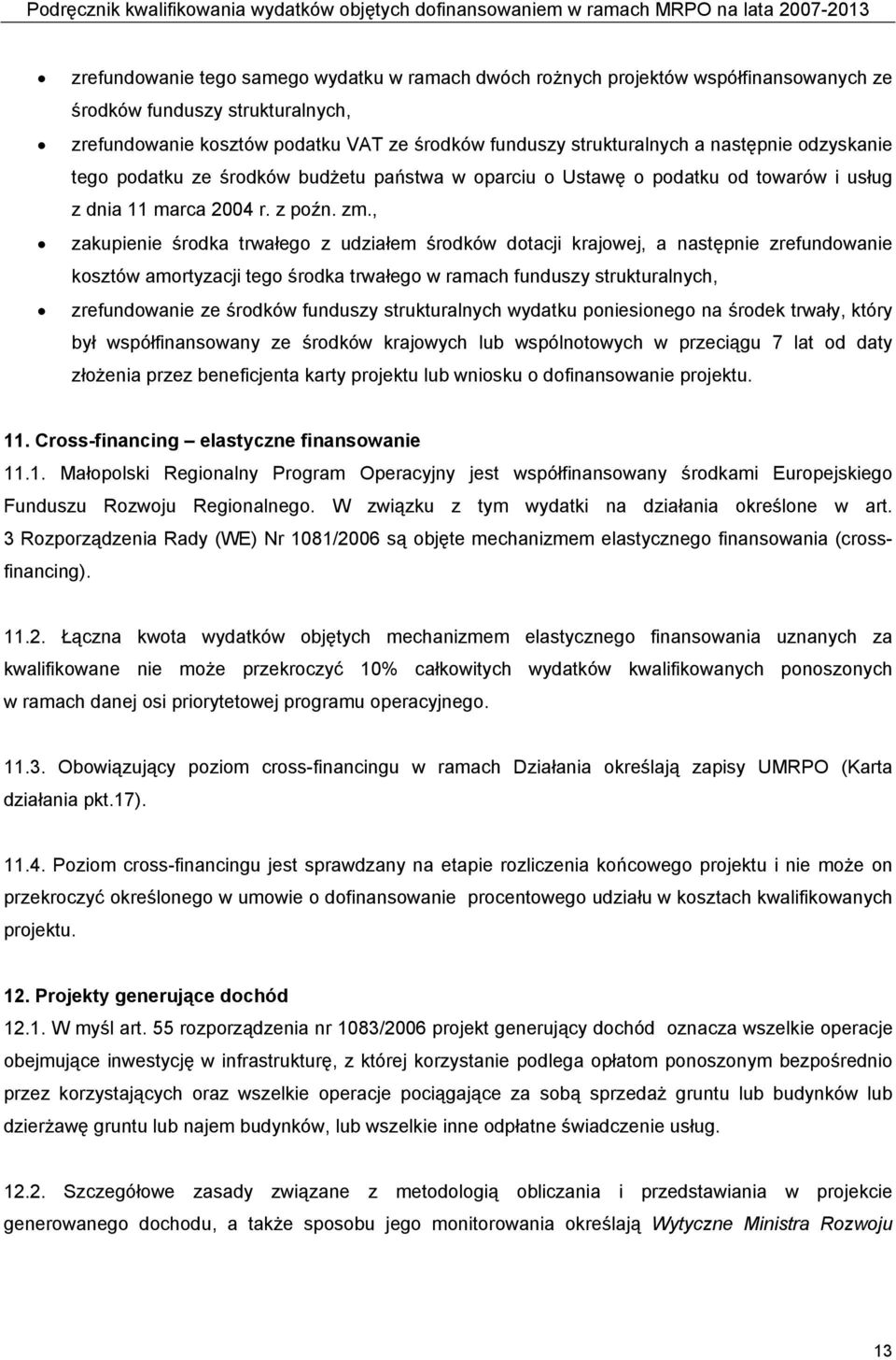 , zakupienie środka trwałego z udziałem środków dotacji krajowej, a następnie zrefundowanie kosztów amortyzacji tego środka trwałego w ramach funduszy strukturalnych, zrefundowanie ze środków