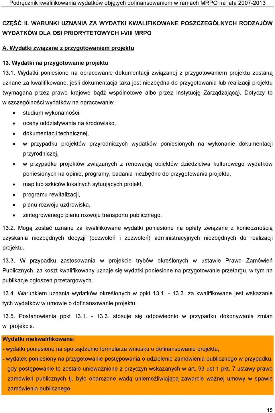 .1. Wydatki poniesione na opracowanie dokumentacji związanej z przygotowaniem projektu zostaną uznane za kwalifikowane, jeśli dokumentacja taka jest niezbędna do przygotowania lub realizacji projektu