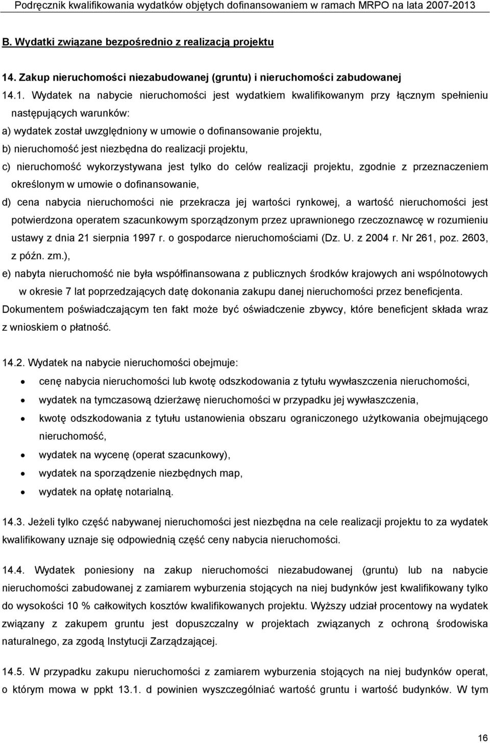 .1. Wydatek na nabycie nieruchomości jest wydatkiem kwalifikowanym przy łącznym spełnieniu następujących warunków: a) wydatek został uwzględniony w umowie o dofinansowanie projektu, b) nieruchomość