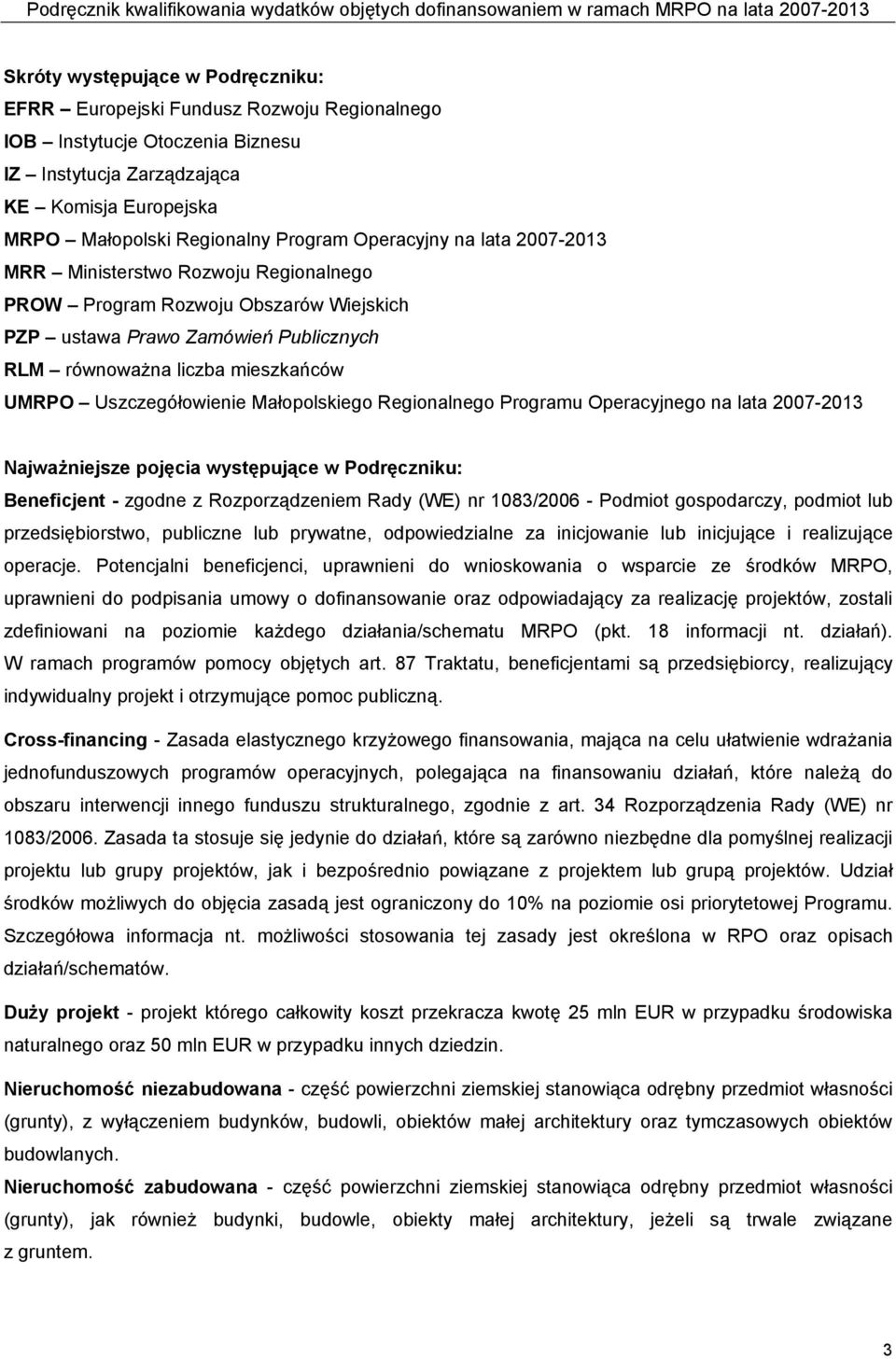 Uszczegółowienie Małopolskiego Regionalnego Programu Operacyjnego na lata 2007-2013 Najważniejsze pojęcia występujące w Podręczniku: Beneficjent - zgodne z Rozporządzeniem Rady (WE) nr 1083/2006 -