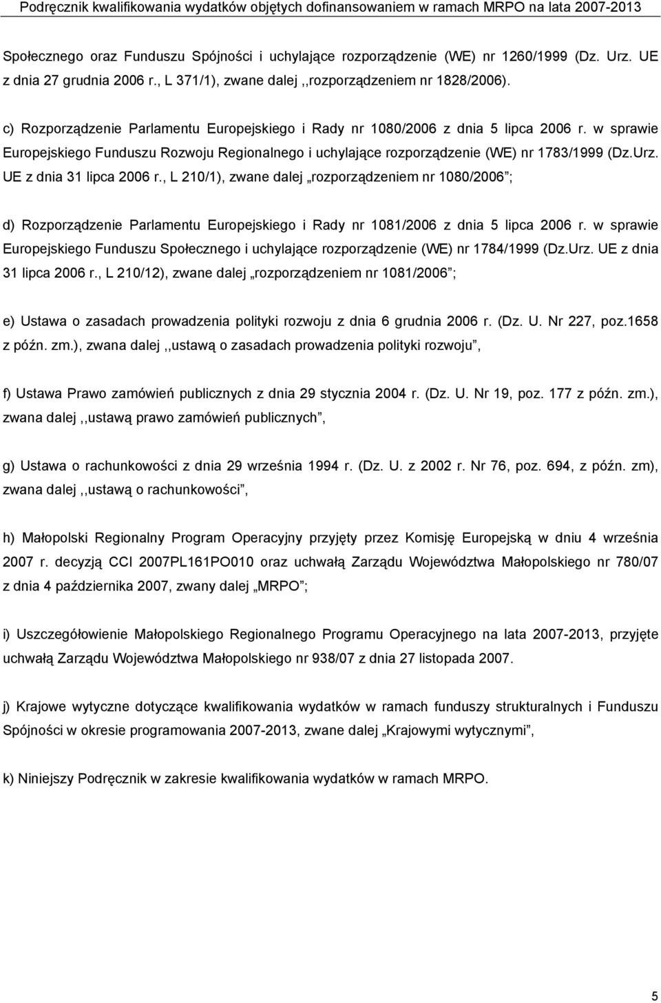 UE z dnia 31 lipca 2006 r., L 210/1), zwane dalej rozporządzeniem nr 1080/2006 ; d) Rozporządzenie Parlamentu Europejskiego i Rady nr 1081/2006 z dnia 5 lipca 2006 r.