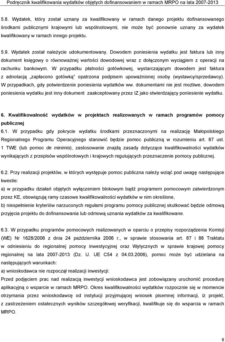 Dowodem poniesienia wydatku jest faktura lub inny dokument księgowy o równoważnej wartości dowodowej wraz z dołączonym wyciągiem z operacji na rachunku bankowym.