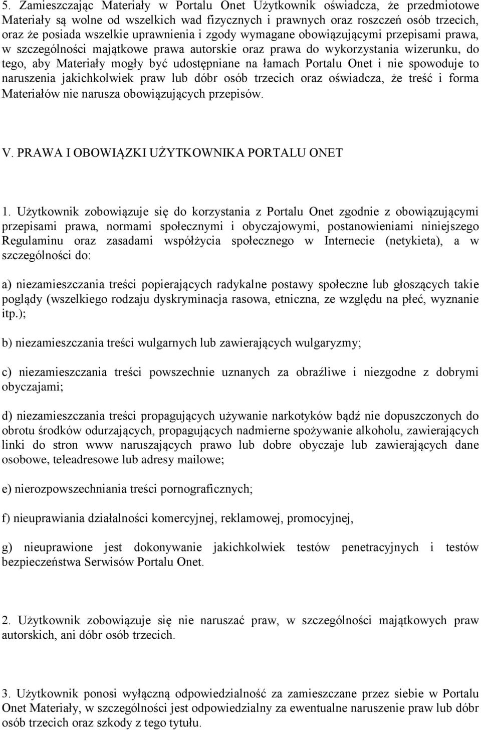 Portalu Onet i nie spowoduje to naruszenia jakichkolwiek praw lub dóbr osób trzecich oraz oświadcza, że treść i forma Materiałów nie narusza obowiązujących przepisów. V.