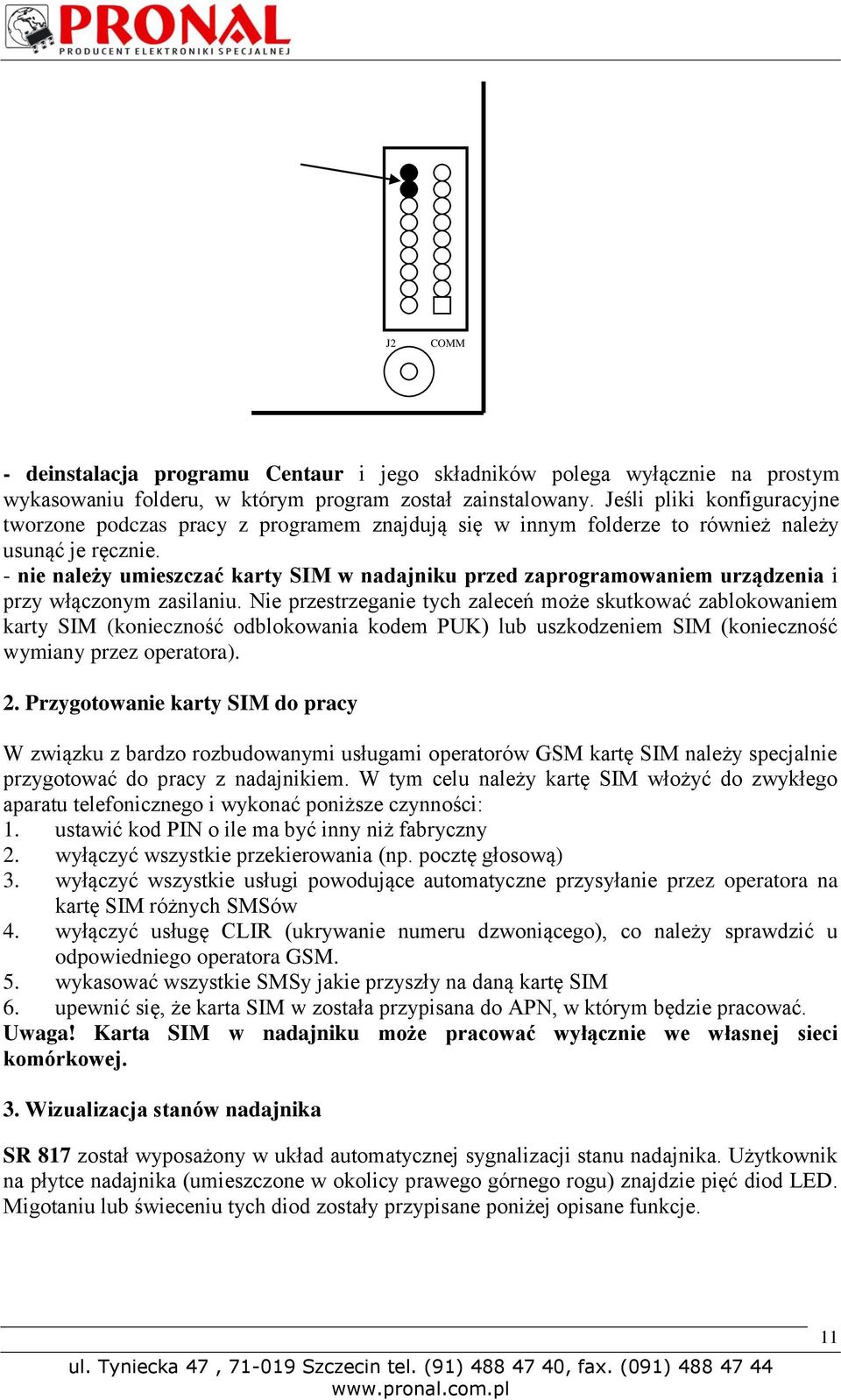 - nie należy umieszczać karty SIM w nadajniku przed zaprogramowaniem urządzenia i przy włączonym zasilaniu.