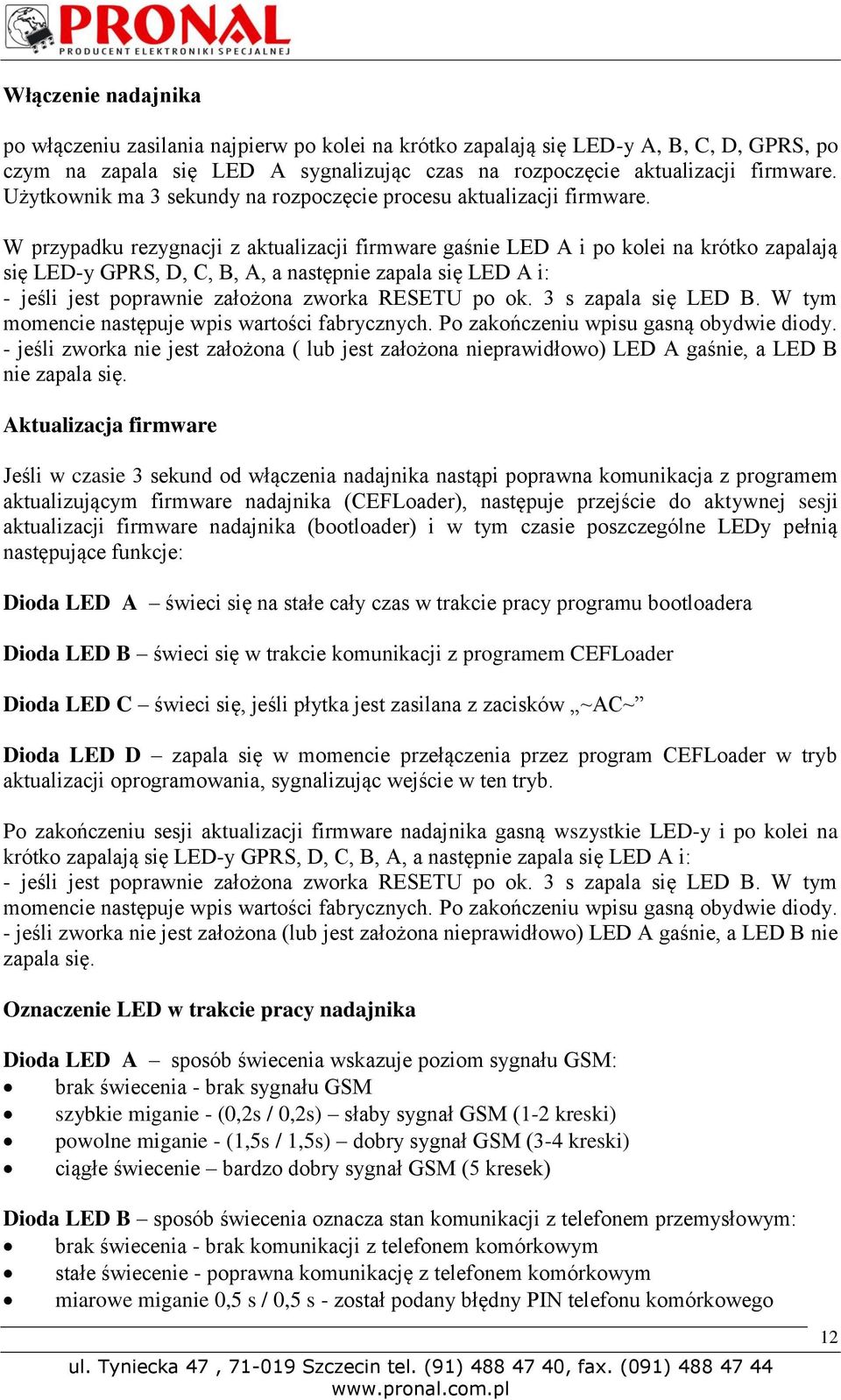 W przypadku rezygnacji z aktualizacji firmware gaśnie LED A i po kolei na krótko zapalają się LED-y GPRS, D, C, B, A, a następnie zapala się LED A i: - jeśli jest poprawnie założona zworka RESETU po