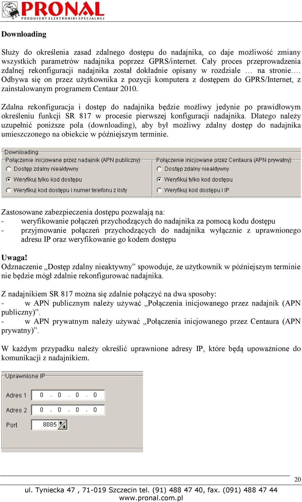 Odbywa się on przez użytkownika z pozycji komputera z dostępem do GPRS/Internet, z zainstalowanym programem Centaur 2010.