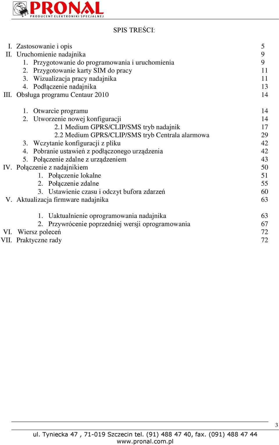 2 Medium GPRS/CLIP/SMS tryb Centrala alarmowa 29 3. Wczytanie konfiguracji z pliku 42 4. Pobranie ustawień z podłączonego urządzenia 42 5. Połączenie zdalne z urządzeniem 43 IV.