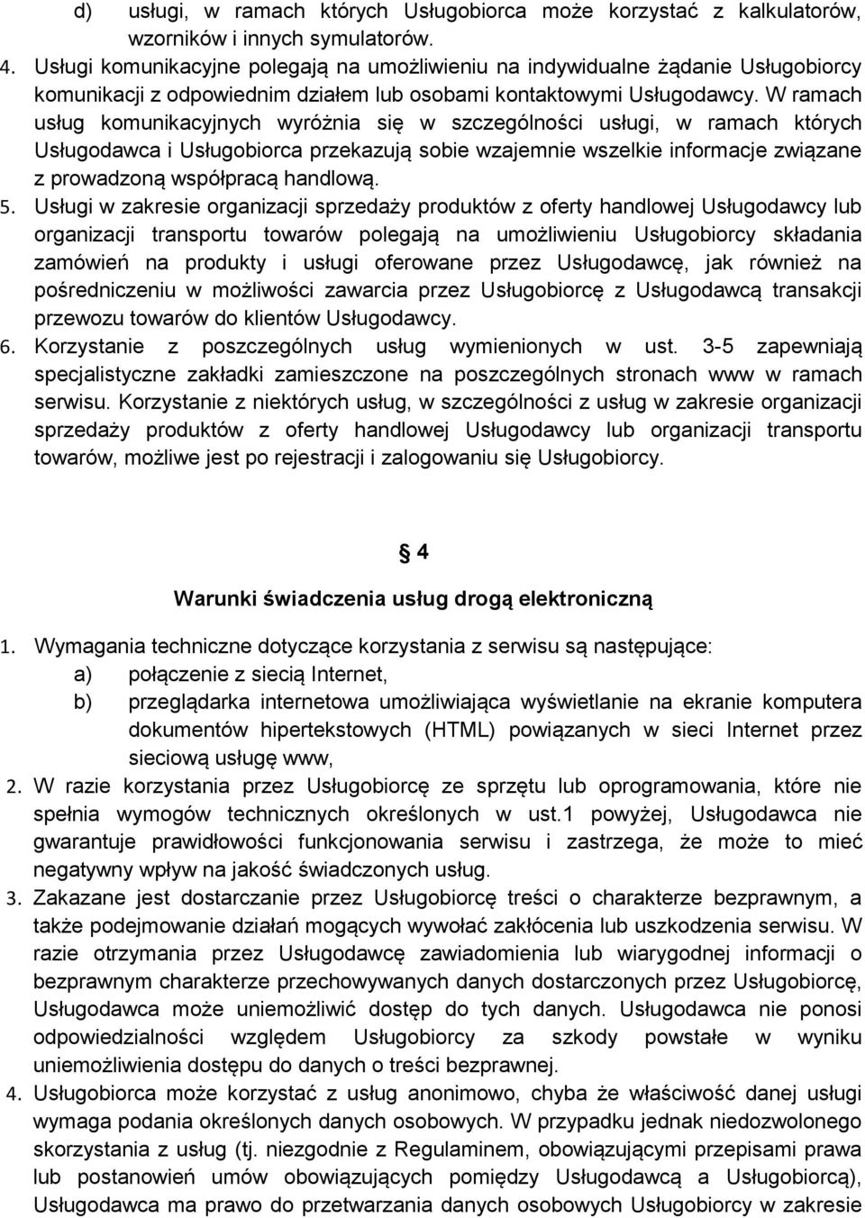 W ramach usług komunikacyjnych wyróżnia się w szczególności usługi, w ramach których Usługodawca i Usługobiorca przekazują sobie wzajemnie wszelkie informacje związane z prowadzoną współpracą