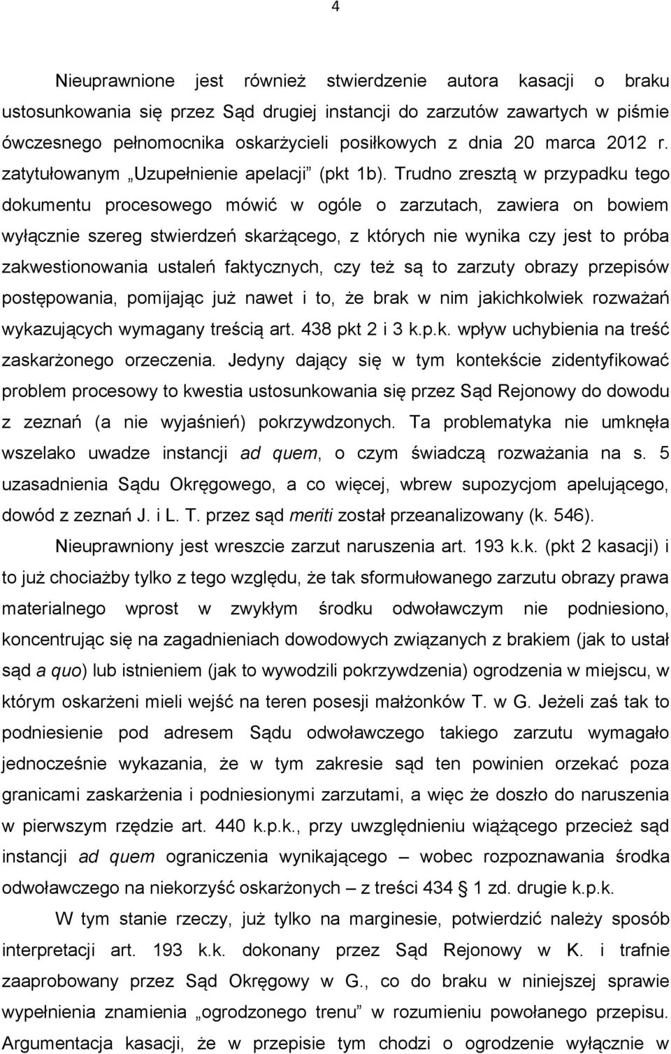 Trudno zresztą w przypadku tego dokumentu procesowego mówić w ogóle o zarzutach, zawiera on bowiem wyłącznie szereg stwierdzeń skarżącego, z których nie wynika czy jest to próba zakwestionowania