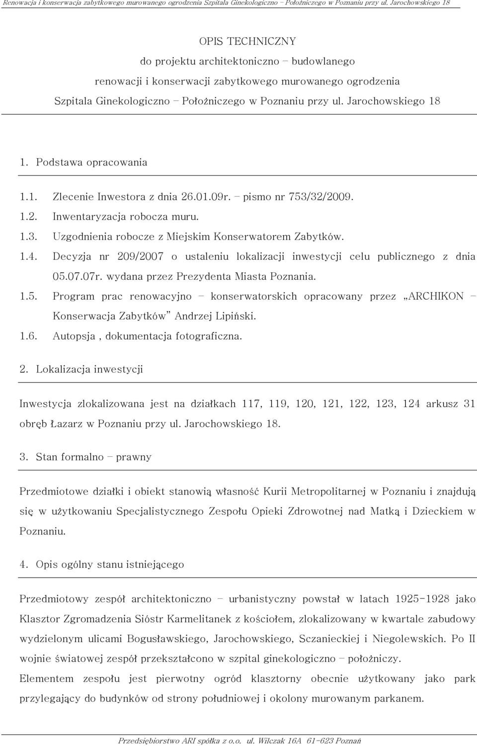 Decyzja nr 209/2007 o ustaleniu lokalizacji inwestycji celu publicznego z dnia 05.07.07r. wydana przez Prezydenta Miasta Poznania. 1.5. Program prac renowacyjno konserwatorskich opracowany przez ARCHIKON Konserwacja Zabytków Andrzej Lipiński.