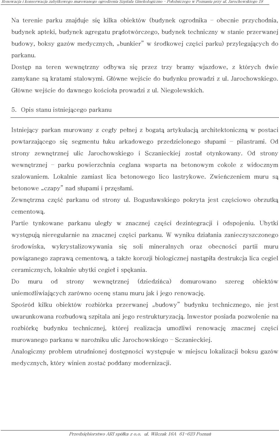 Główne wejście do budynku prowadzi z ul. Jarochowskiego. Główne wejście do dawnego kościoła prowadzi z ul. Niegolewskich. 5.