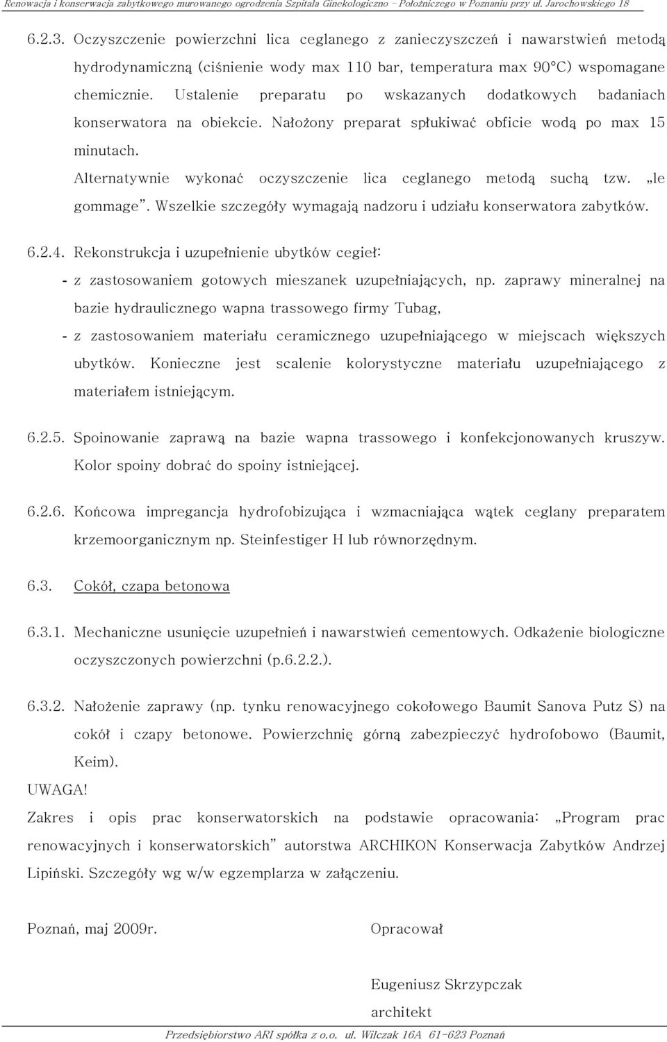 Alternatywnie wykonać oczyszczenie lica ceglanego metodą suchą tzw. le gommage. Wszelkie szczegóły wymagają nadzoru i udziału konserwatora zabytków. 6.2.4.