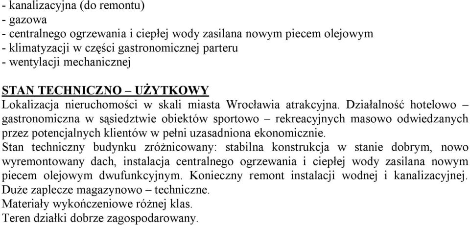 Działalność hotelowo gastronomiczna w sąsiedztwie obiektów sportowo rekreacyjnych masowo odwiedzanych przez potencjalnych klientów w pełni uzasadniona ekonomicznie.