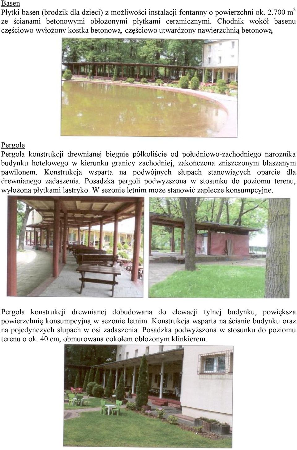 Pergole Pergola konstrukcji drewnianej biegnie półkoliście od południowo-zachodniego narożnika budynku hotelowego w kierunku granicy zachodniej, zakończona zniszczonym blaszanym pawilonem.