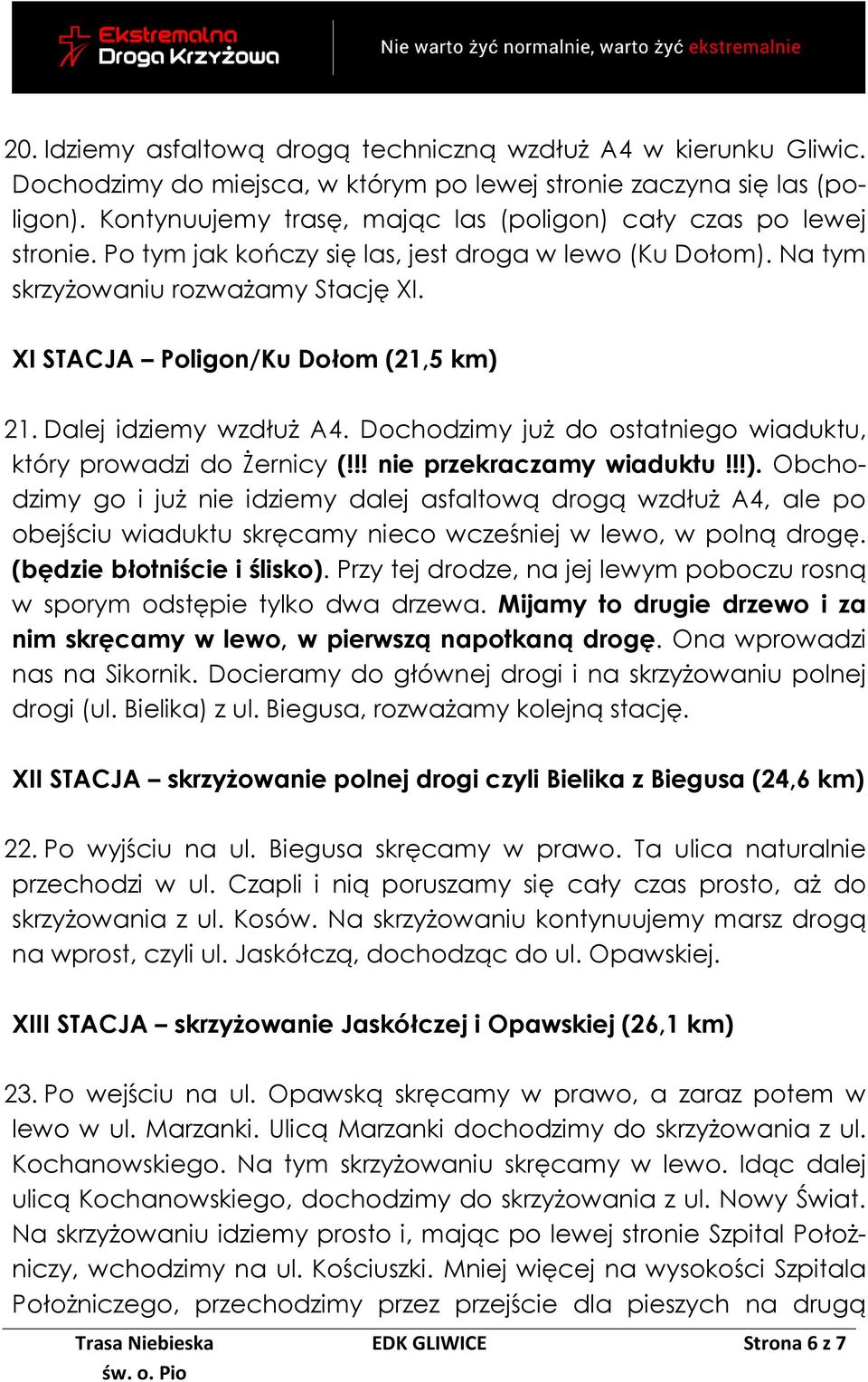 XI STACJA Poligon/Ku Dołom (21,5 km) 21. Dalej idziemy wzdłuż A4. Dochodzimy już do ostatniego wiaduktu, który prowadzi do Żernicy (!!! nie przekraczamy wiaduktu!!!). Obchodzimy go i już nie idziemy dalej asfaltową drogą wzdłuż A4, ale po obejściu wiaduktu skręcamy nieco wcześniej w lewo, w polną drogę.