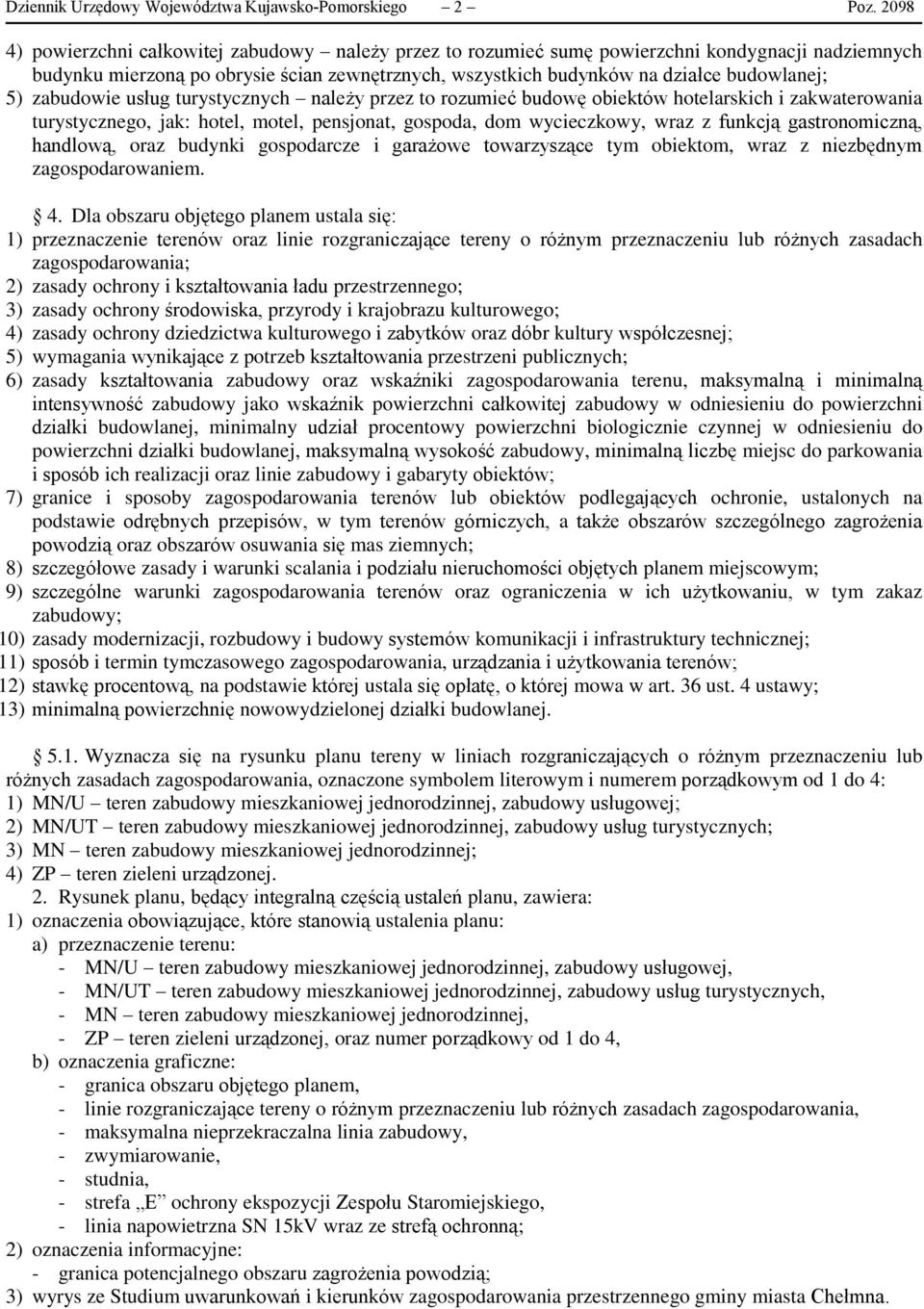 zabudowie usług turystycznych należy przez to rozumieć budowę obiektów hotelarskich i zakwaterowania turystycznego, jak: hotel, motel, pensjonat, gospoda, dom wycieczkowy, wraz z funkcją