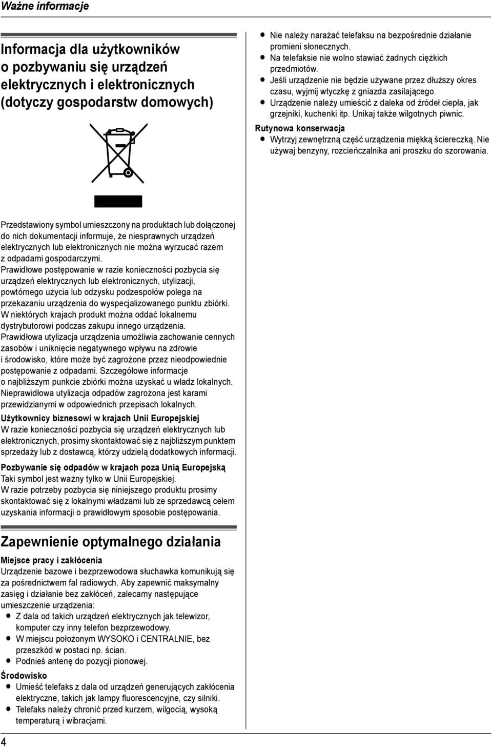 L Urządzenie należy umieścić z daleka od źródeł ciepła, jak grzejniki, kuchenki itp. Unikaj także wilgotnych piwnic. Rutynowa konserwacja L Wytrzyj zewnętrzną część urządzenia miękką ściereczką.