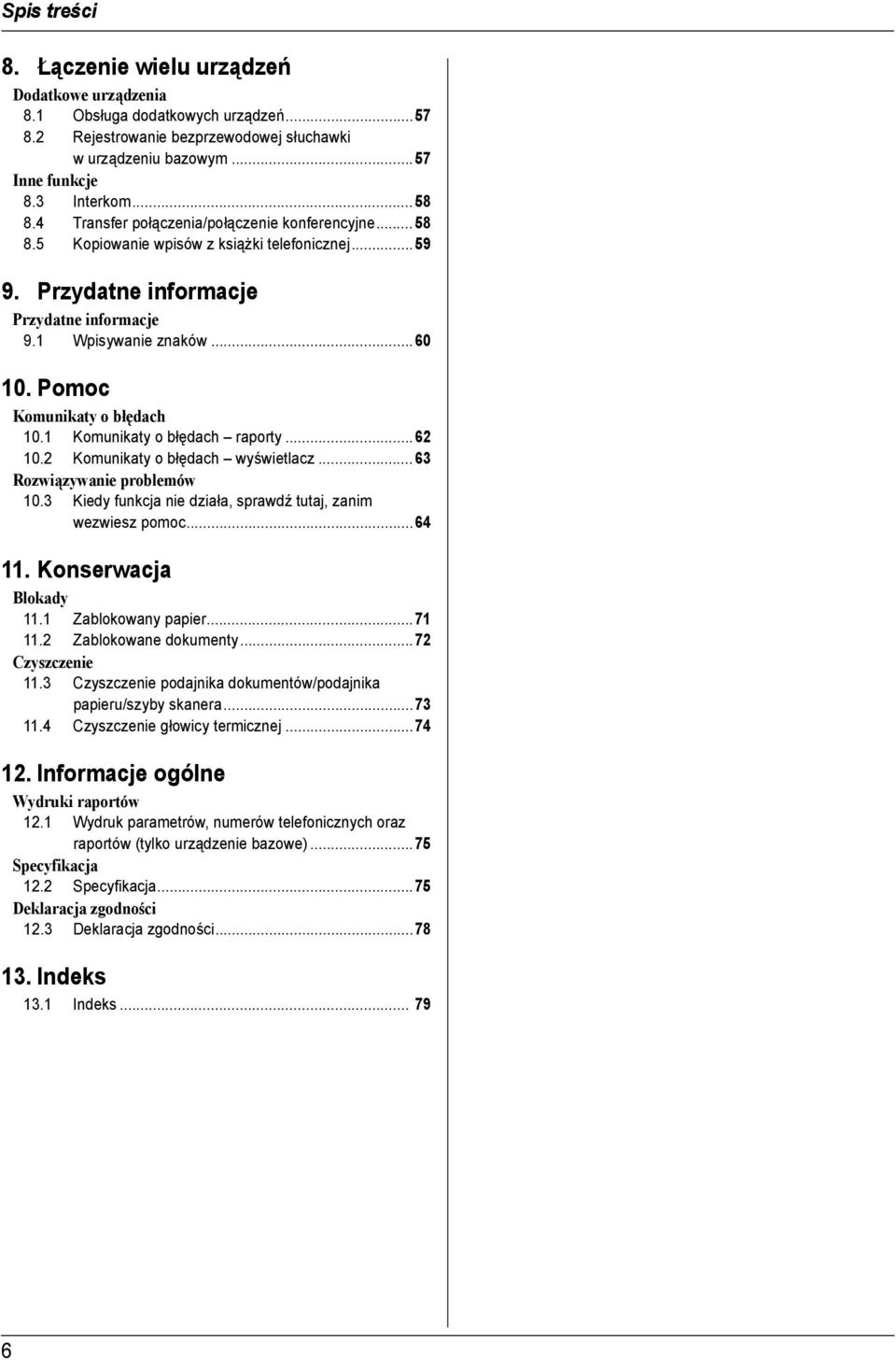 Pomoc Komunikaty o błędach 10.1 Komunikaty o błędach raporty...62 10.2 Komunikaty o błędach wyświetlacz...63 Rozwiązywanie problemów 10.3 Kiedy funkcja nie działa, sprawdź tutaj, zanim wezwiesz pomoc.