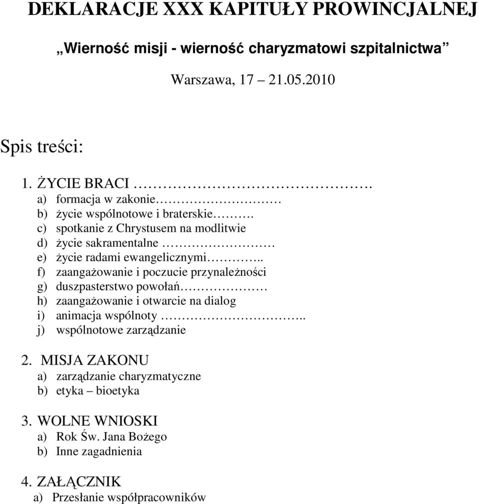 . f) zaangaŝowanie i poczucie przynaleŝności g) duszpasterstwo powołań h) zaangaŝowanie i otwarcie na dialog i) animacja wspólnoty.