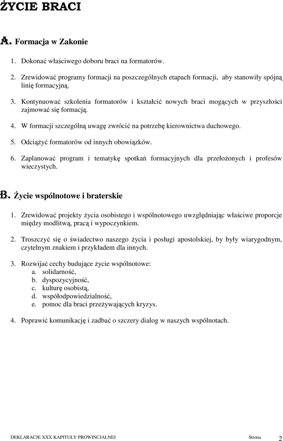 OdciąŜyć formatorów od innych obowiązków. 6. Zaplanować program i tematykę spotkań formacyjnych dla przełoŝonych i profesów wieczystych. B. śycie wspólnotowe i braterskie 1.