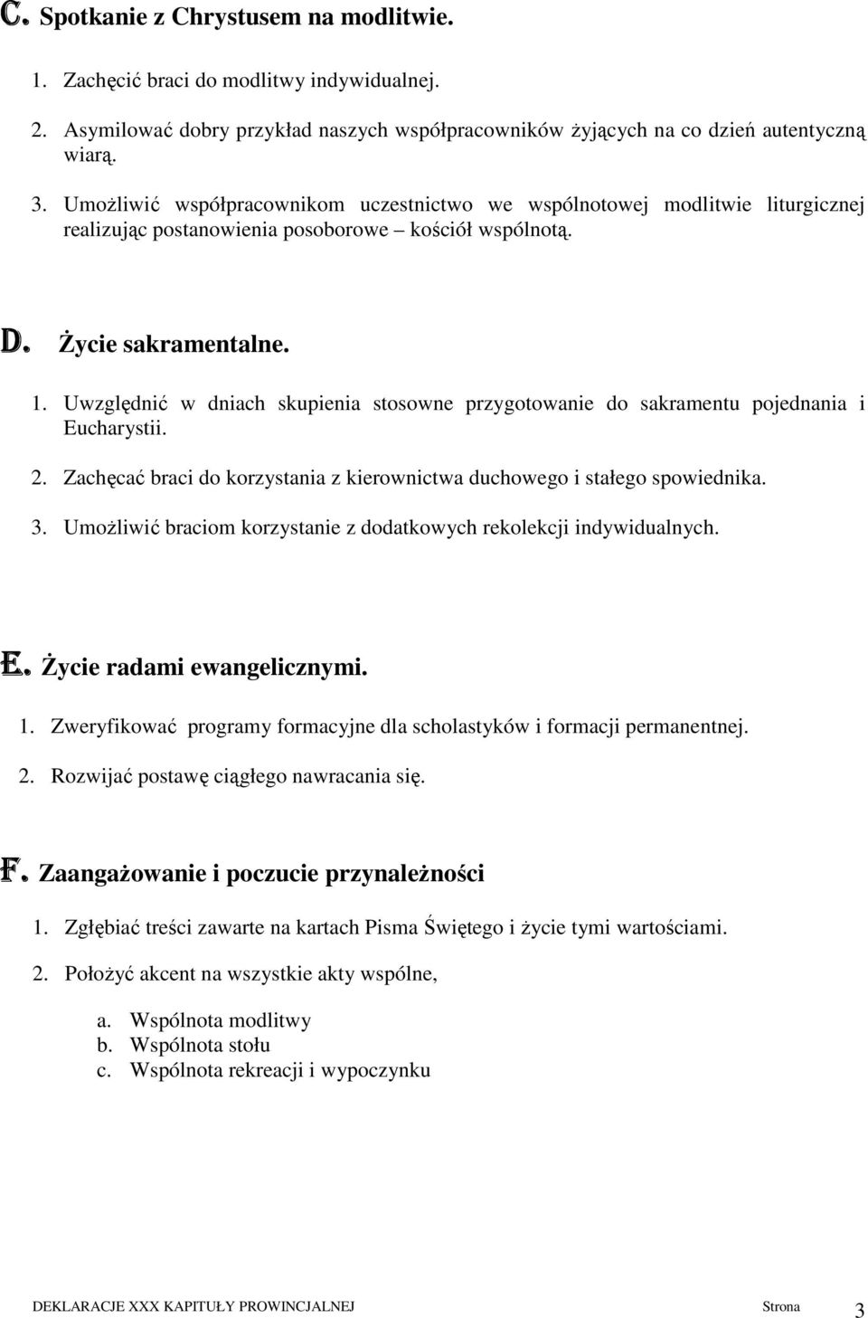 Uwzględnić w dniach skupienia stosowne przygotowanie do sakramentu pojednania i Eucharystii. 2. Zachęcać braci do korzystania z kierownictwa duchowego i stałego spowiednika. 3.