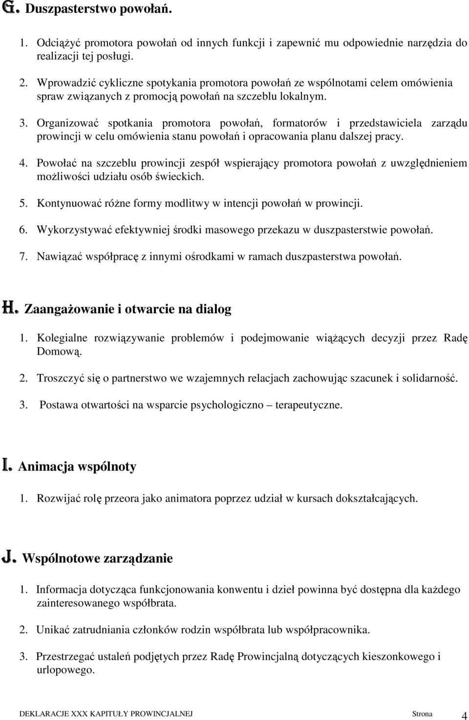 Organizować spotkania promotora powołań, formatorów i przedstawiciela zarządu prowincji w celu omówienia stanu powołań i opracowania planu dalszej pracy. 4.