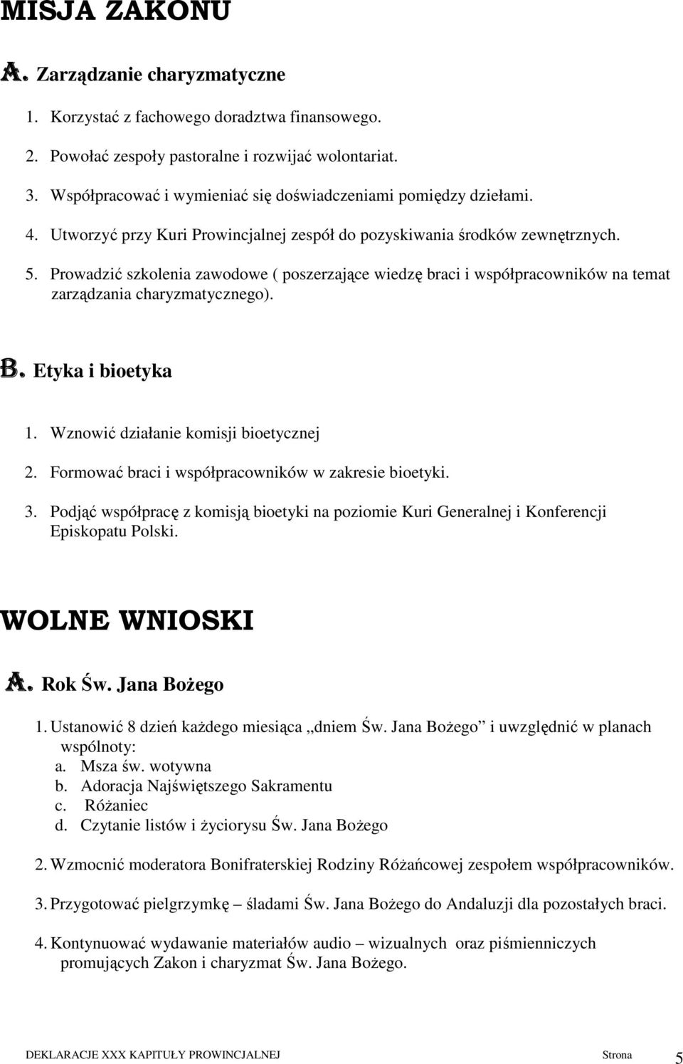 Prowadzić szkolenia zawodowe ( poszerzające wiedzę braci i współpracowników na temat zarządzania charyzmatycznego). B. Etyka i bioetyka 1. Wznowić działanie komisji bioetycznej 2.