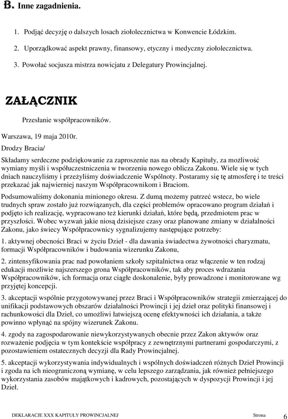 Drodzy Bracia/ Składamy serdeczne podziękowanie za zaproszenie nas na obrady Kapituły, za moŝliwość wymiany myśli i współuczestniczenia w tworzeniu nowego oblicza Zakonu.