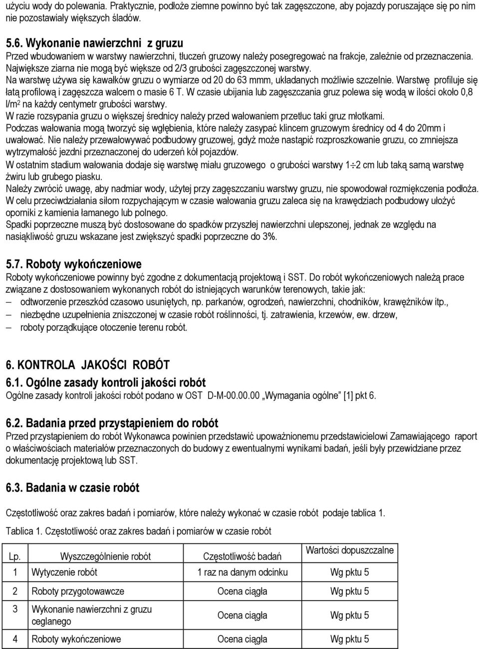 Największe ziarna nie mogą być większe od 2/3 grubości zagęszczonej warstwy. Na warstwę uŝywa się kawałków gruzu o wymiarze od 20 do 63 mmm, układanych moŝliwie szczelnie.