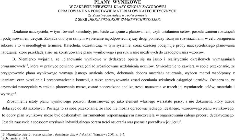 Zakłada ono tym samym wybieranie najodpowiedniejszej drogi pomiędzy różnymi rozwiązaniami w celu osiągnięcia sukcesu i to w nieodległym terminie.