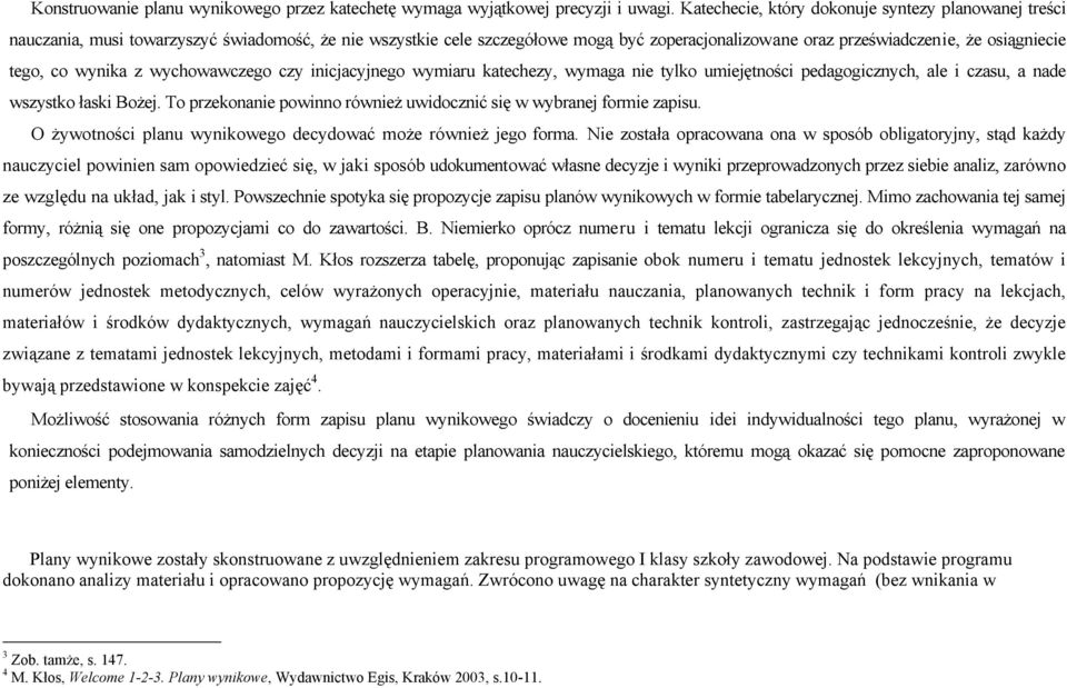 co wynika z wychowawczego czy inicjacyjnego wymiaru katechezy, wymaga nie tylko umiejętności pedagogicznych, ale i czasu, a nade wszystko łaski ożej.